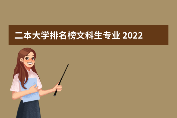 二本大学排名榜文科生专业 2022适合文科生的二本大学及专业 文科有哪些好专业